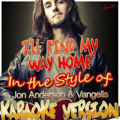 I’ll Find My Way Home (In the Style of Jon Anderson & Vangelis)(Karaoke Version)