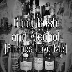 Good Kush and Alcohol(Bitches Love Me)