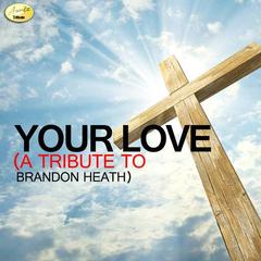 Your Love (A Tribute to Brandon Heath)