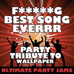 F**king Best Song Everrr (Party Tribute to Wallpaper)