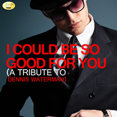 I Could Be So Good for You - A Tribute to Dennis Waterman