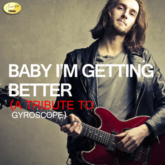 Baby I’m Getting Better (Originally Performed By Gyroscope) (Tribute Version)
