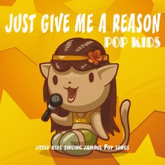 Just Give Me a Reason(Little Kids Singing Famous Pop Songs)